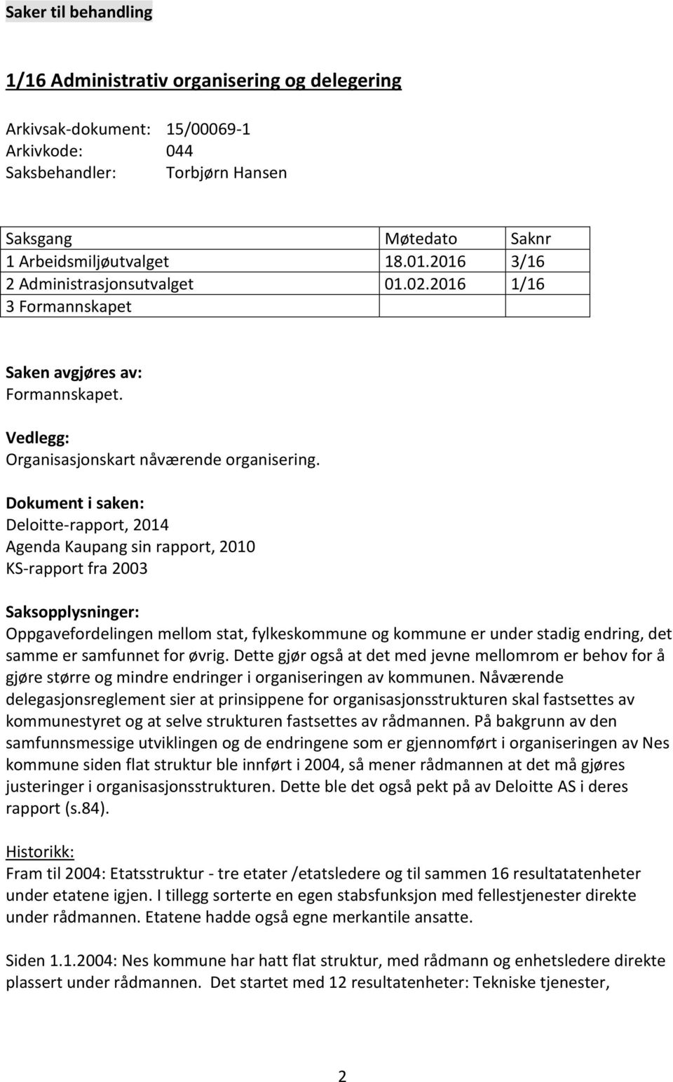 Dokument i saken: Deloitte-rapport, 2014 Agenda Kaupang sin rapport, 2010 KS-rapport fra 2003 Saksopplysninger: Oppgavefordelingen mellom stat, fylkeskommune og kommune er under stadig endring, det