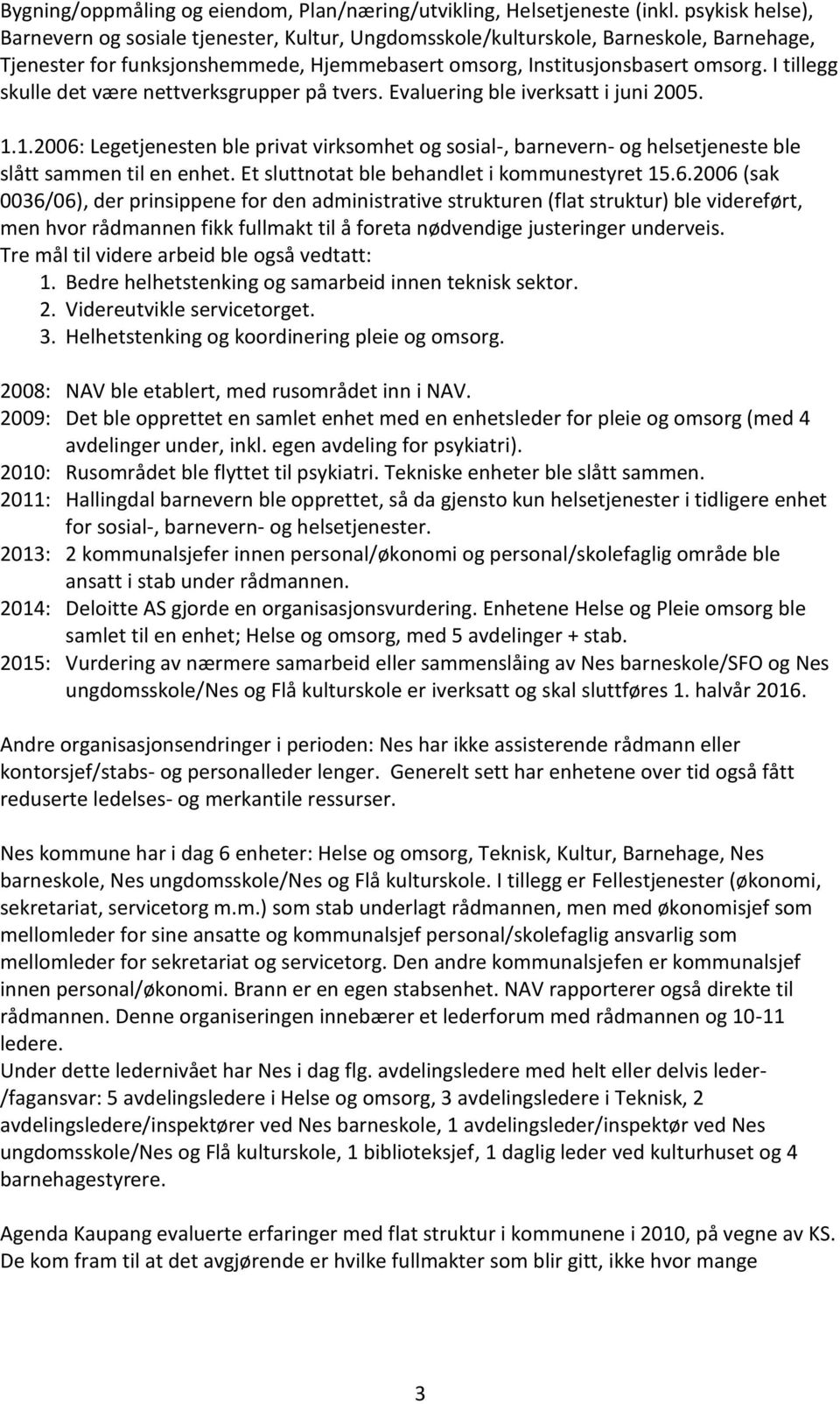 I tillegg skulle det være nettverksgrupper på tvers. Evaluering ble iverksatt i juni 2005. 1.