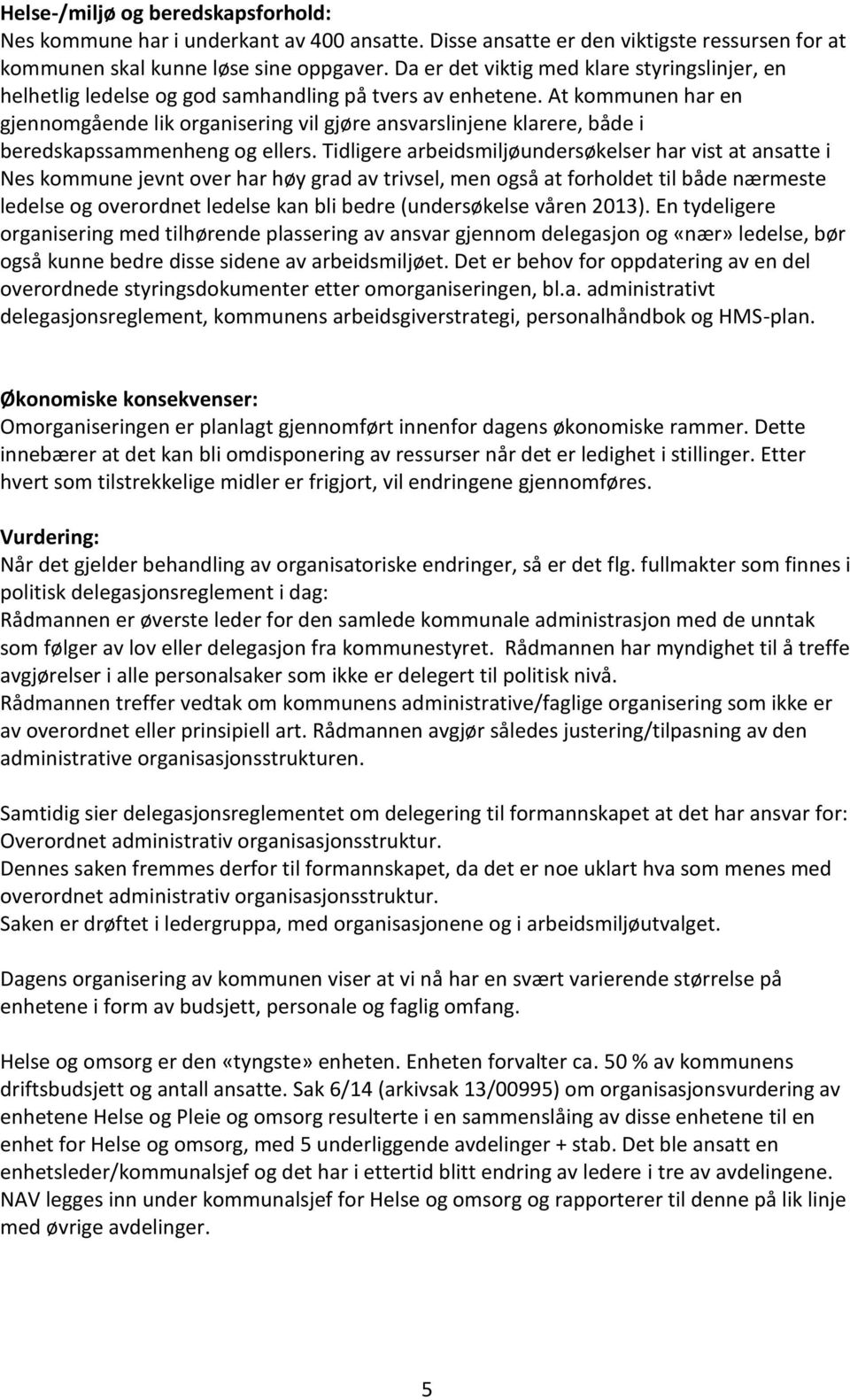 At kommunen har en gjennomgående lik organisering vil gjøre ansvarslinjene klarere, både i beredskapssammenheng og ellers.