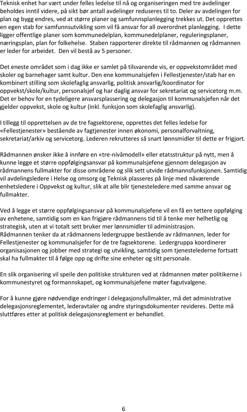 I dette ligger offentlige planer som kommunedelplan, kommunedelplaner, reguleringsplaner, næringsplan, plan for folkehelse. Staben rapporterer direkte til rådmannen og rådmannen er leder for arbeidet.