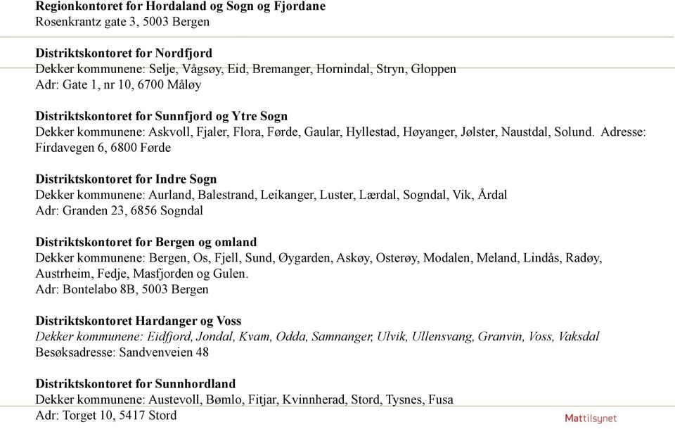 Adresse: Firdavegen 6, 6800 Førde Distriktskontoret for Indre Sogn Dekker kommunene: Aurland, Balestrand, Leikanger, Luster, Lærdal, Sogndal, Vik, Årdal Adr: Granden 23, 6856 Sogndal