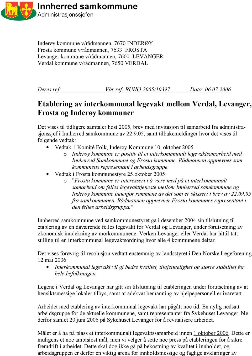 2006 Etablering av interkommunal legevakt mellom Verdal, Levanger, Frosta og Inderøy kommuner Det vises til tidligere samtaler høst 2005, brev med invitasjon til samarbeid fra administrasjonssjef i