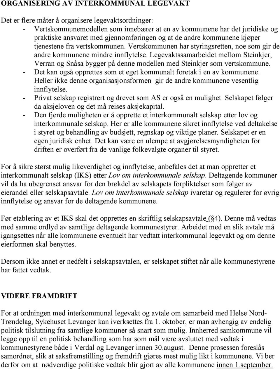 Legevaktssamarbeidet mellom Steinkjer, Verran og Snåsa bygger på denne modellen med Steinkjer som vertskommune. - Det kan også opprettes som et eget kommunalt foretak i en av kommunene.