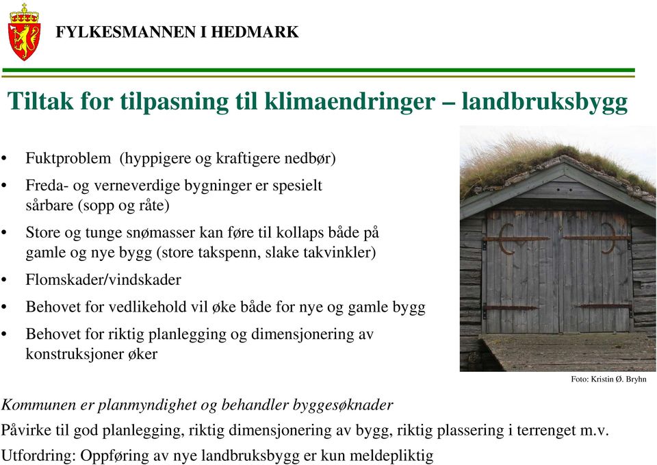 øke både for nye og gamle bygg Behovet for riktig planlegging og dimensjonering av konstruksjoner øker Kommunen er planmyndighet og behandler byggesøknader Påvirke