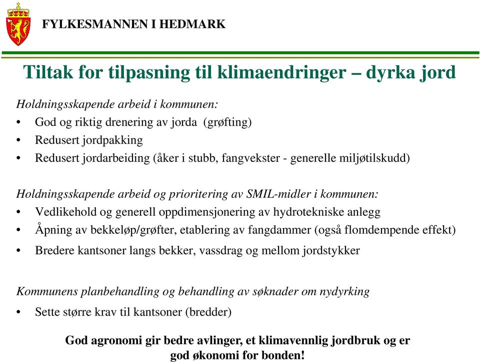 oppdimensjonering av hydrotekniske anlegg Åpning av bekkeløp/grøfter, etablering av fangdammer (også flomdempende effekt) Bredere kantsoner langs bekker, vassdrag og mellom