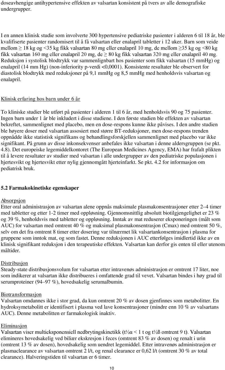 Barn som veide mellom 18 kg og <35 kg fikk valsartan 80 mg eller enalapril 10 mg, de mellom 35 kg og <80 kg fikk valsartan 160 mg eller enalapril 20 mg, de 80 kg fikk valsartan 320 mg eller enalapril