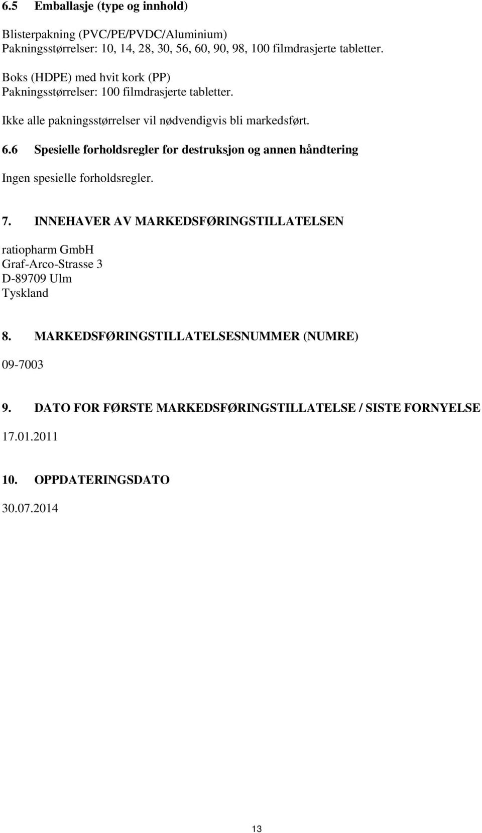 6 Spesielle forholdsregler for destruksjon og annen håndtering Ingen spesielle forholdsregler. 7.