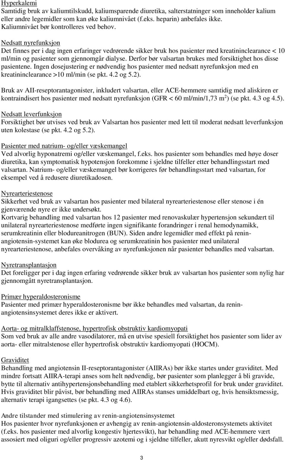 Nedsatt nyrefunksjon Det finnes per i dag ingen erfaringer vedrørende sikker bruk hos pasienter med kreatininclearance < 10 ml/min og pasienter som gjennomgår dialyse.