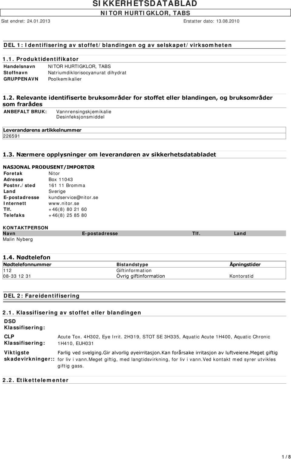 Nærmere opplysninger om leverandøren av sikkerhetsdatabladet NASJONAL PRODUSENT/IMPORTØR Foretak Nitor Adresse Box 11043 Postnr./sted 161 11 Bromma Land Sverige E-postadresse kundservice@nitor.