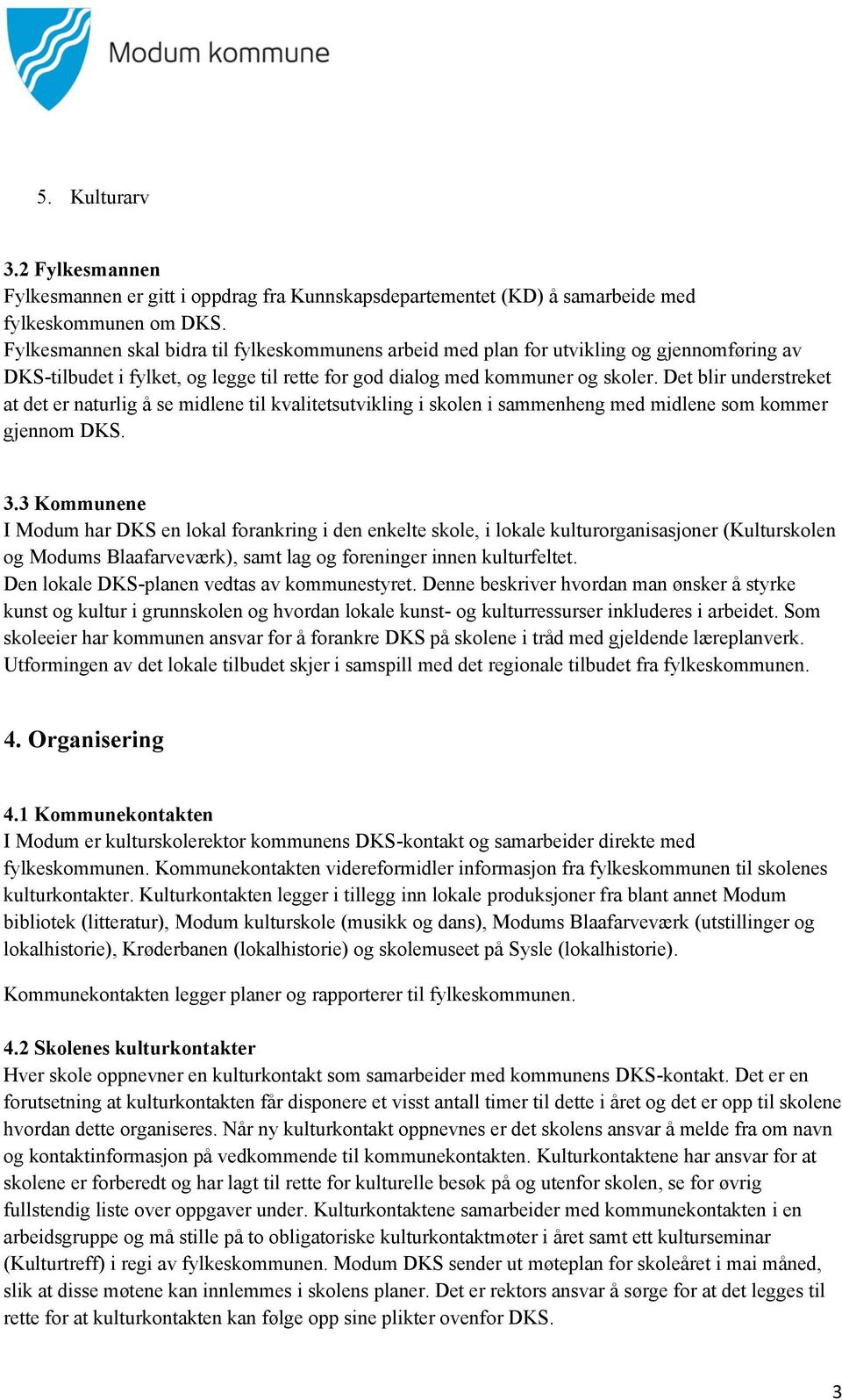 Det blir understreket at det er naturlig å se midlene til kvalitetsutvikling i skolen i sammenheng med midlene som kommer gjennom DKS. 3.