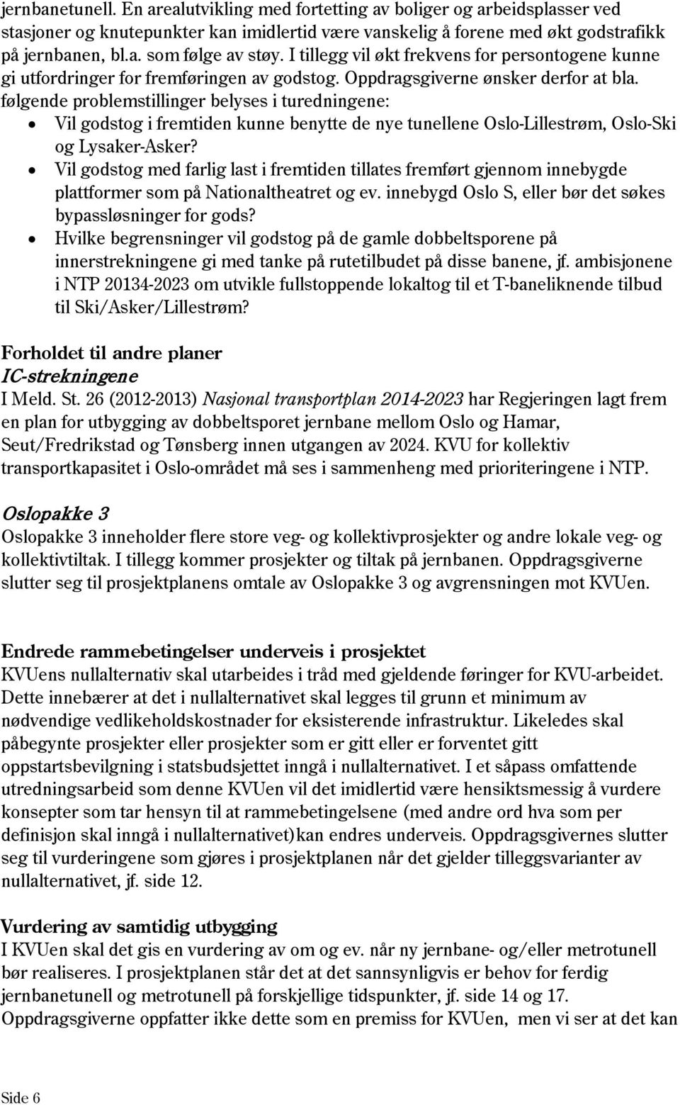 følgende problemstillinger belyses i turedningene: Vil godstog i fremtiden kunne benytte de nye tunellene Oslo-Lillestrøm, Oslo-Ski og Lysaker-Asker?