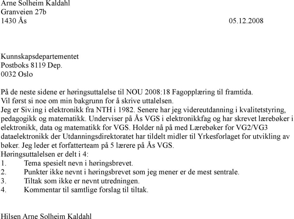 Underviser på Ås VGS i elektronikkfag og har skrevet lærebøker i elektronikk, data og matematikk for VGS.