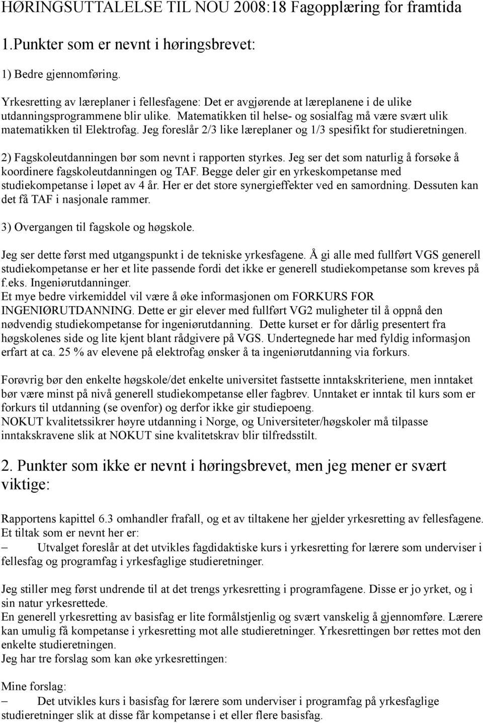 Matematikken til helse- og sosialfag må være svært ulik matematikken til Elektrofag. Jeg foreslår 2/3 like læreplaner og 1/3 spesifikt for studieretningen.