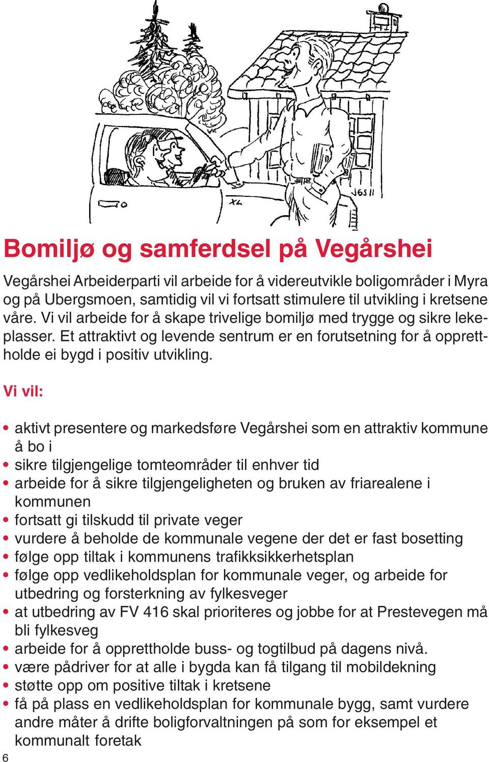 Vi vil: aktivt presentere og markedsføre Vegårshei som en attraktiv kommune å bo i sikre tilgjengelige tomteområder til enhver tid arbeide for å sikre tilgjengeligheten og bruken av friarealene i