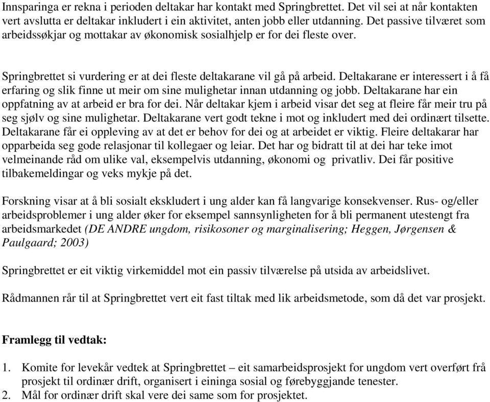 Deltakarane er interessert i å få erfaring og slik finne ut meir om sine mulighetar innan utdanning og jobb. Deltakarane har ein oppfatning av at arbeid er bra for dei.