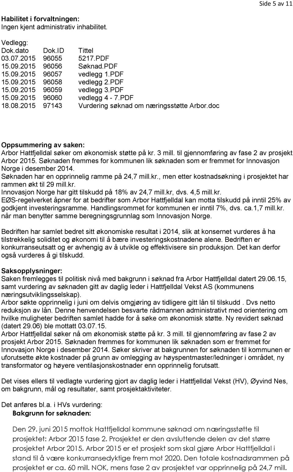 doc Oppsummering av saken: Arbor Hattfjelldal søker om økonomisk støtte på kr. 3 mill. til gjennomføring av fase 2 av prosjekt Arbor 2015.