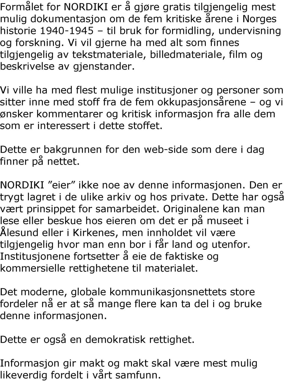 Vi ville ha med flest mulige institusjoner og personer som sitter inne med stoff fra de fem okkupasjonsårene og vi ønsker kommentarer og kritisk informasjon fra alle dem som er interessert i dette