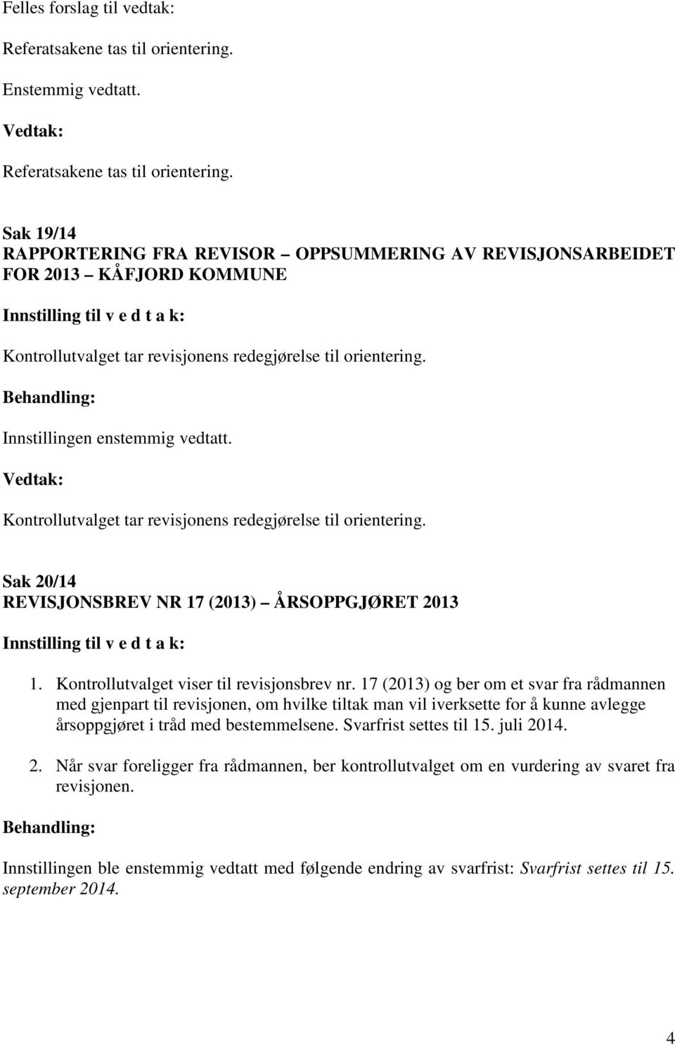 Sak 19/14 RAPPORTERING FRA REVISOR OPPSUMMERING AV REVISJONSARBEIDET FOR 2013 KÅFJORD KOMMUNE Kontrollutvalget tar revisjonens redegjørelse til orientering. Innstillingen enstemmig vedtatt.