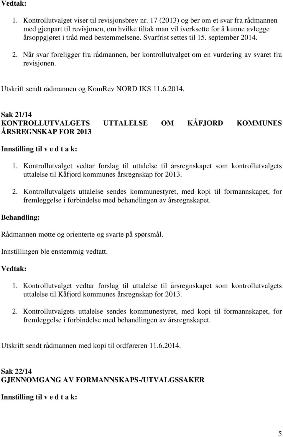 september 2014. 2. Når svar foreligger fra rådmannen, ber kontrollutvalget om en vurdering av svaret fra revisjonen. Utskrift sendt rådmannen og KomRev NORD IKS 11.6.2014. Sak 21/14 KONTROLLUTVALGETS UTTALELSE OM KÅFJORD KOMMUNES ÅRSREGNSKAP FOR 2013 1.