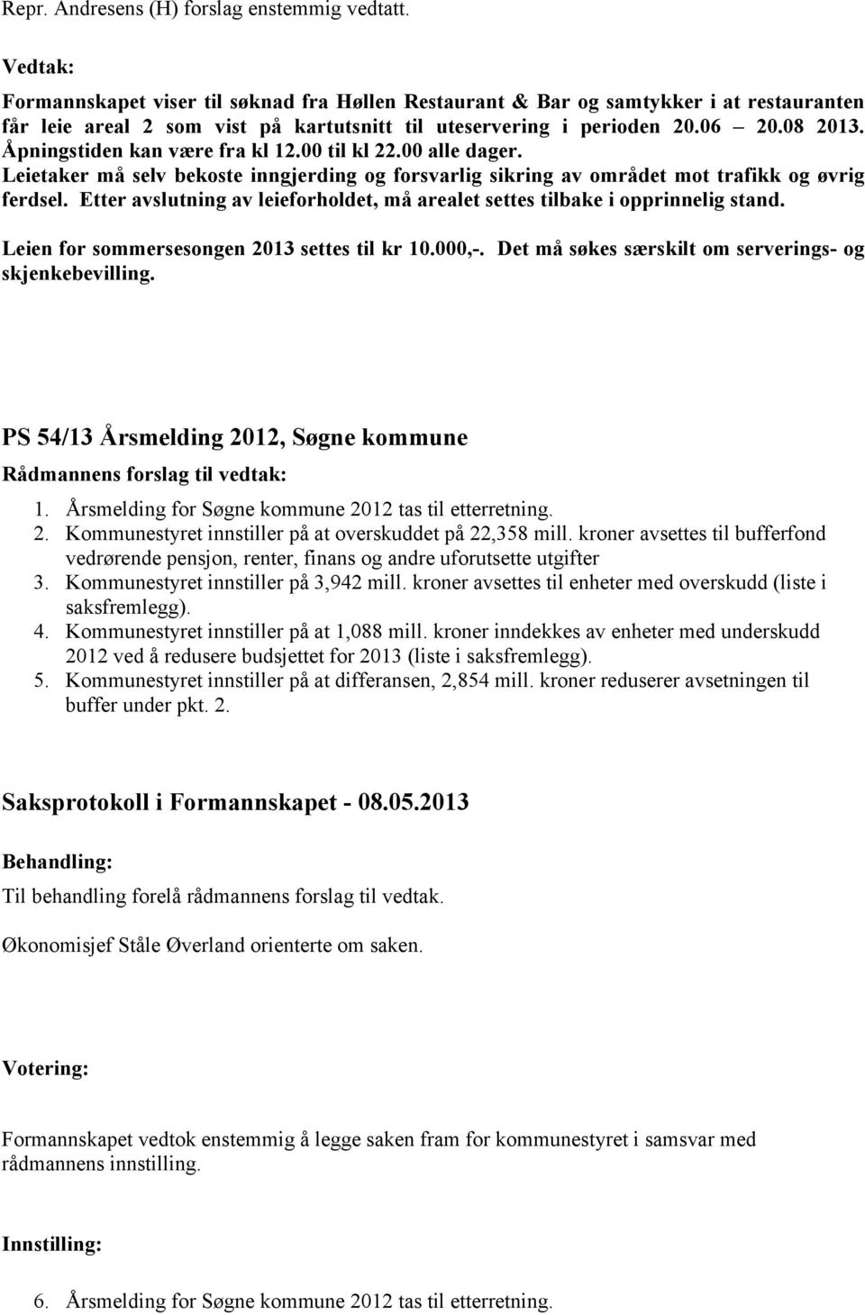 Åpningstiden kan være fra kl 12.00 til kl 22.00 alle dager. Leietaker må selv bekoste inngjerding og forsvarlig sikring av området mot trafikk og øvrig ferdsel.