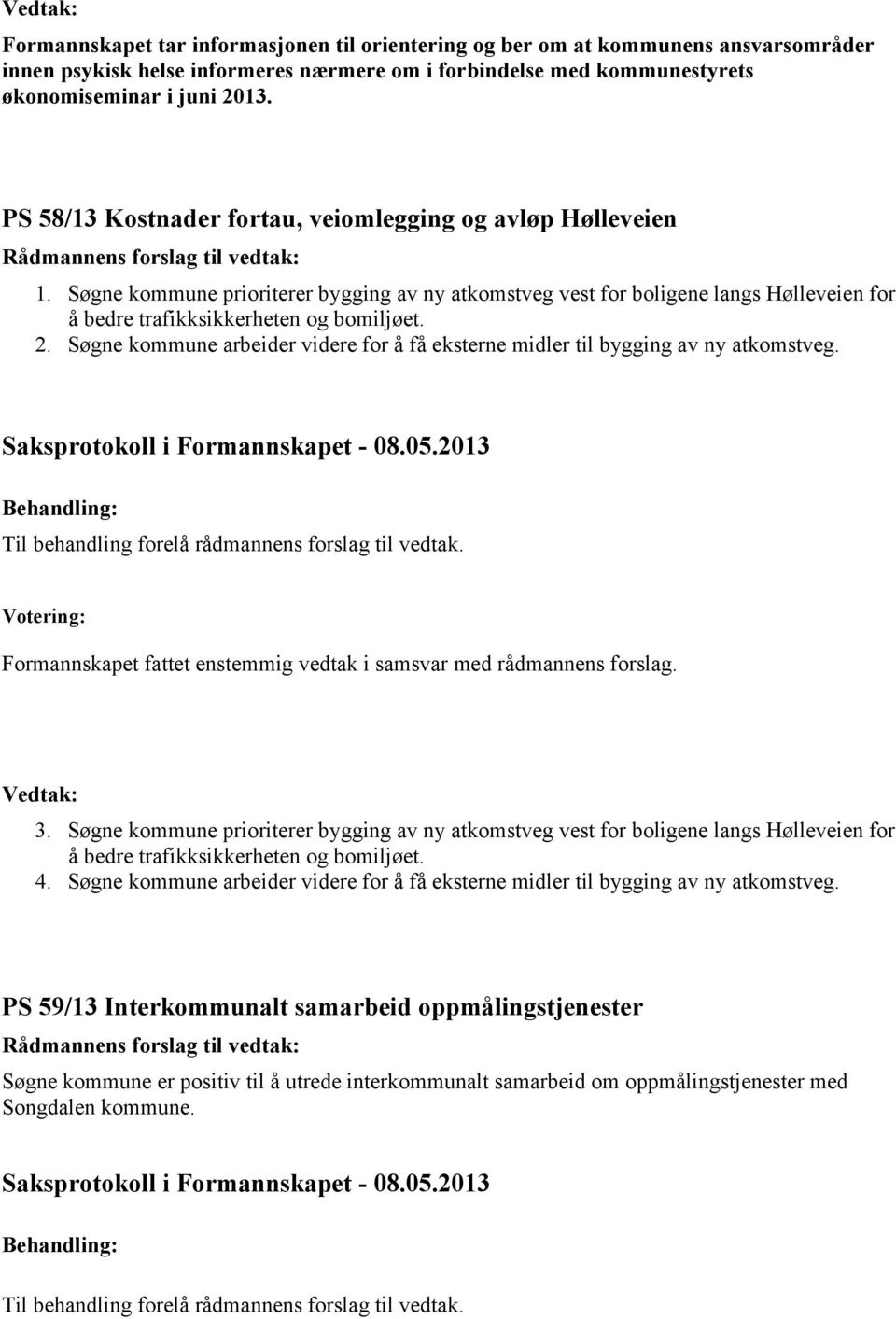 Søgne kommune arbeider videre for å få eksterne midler til bygging av ny atkomstveg. Formannskapet fattet enstemmig vedtak i samsvar med rådmannens forslag. Vedtak: 3.