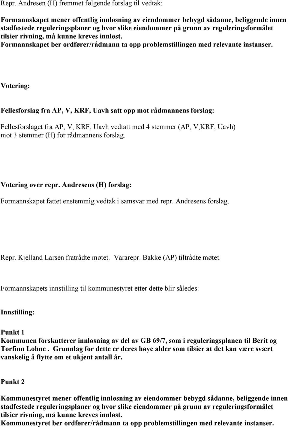 Fellesforslag fra AP, V, KRF, Uavh satt opp mot rådmannens forslag: Fellesforslaget fra AP, V, KRF, Uavh vedtatt med 4 stemmer (AP, V,KRF, Uavh) mot 3 stemmer (H) for rådmannens forslag.