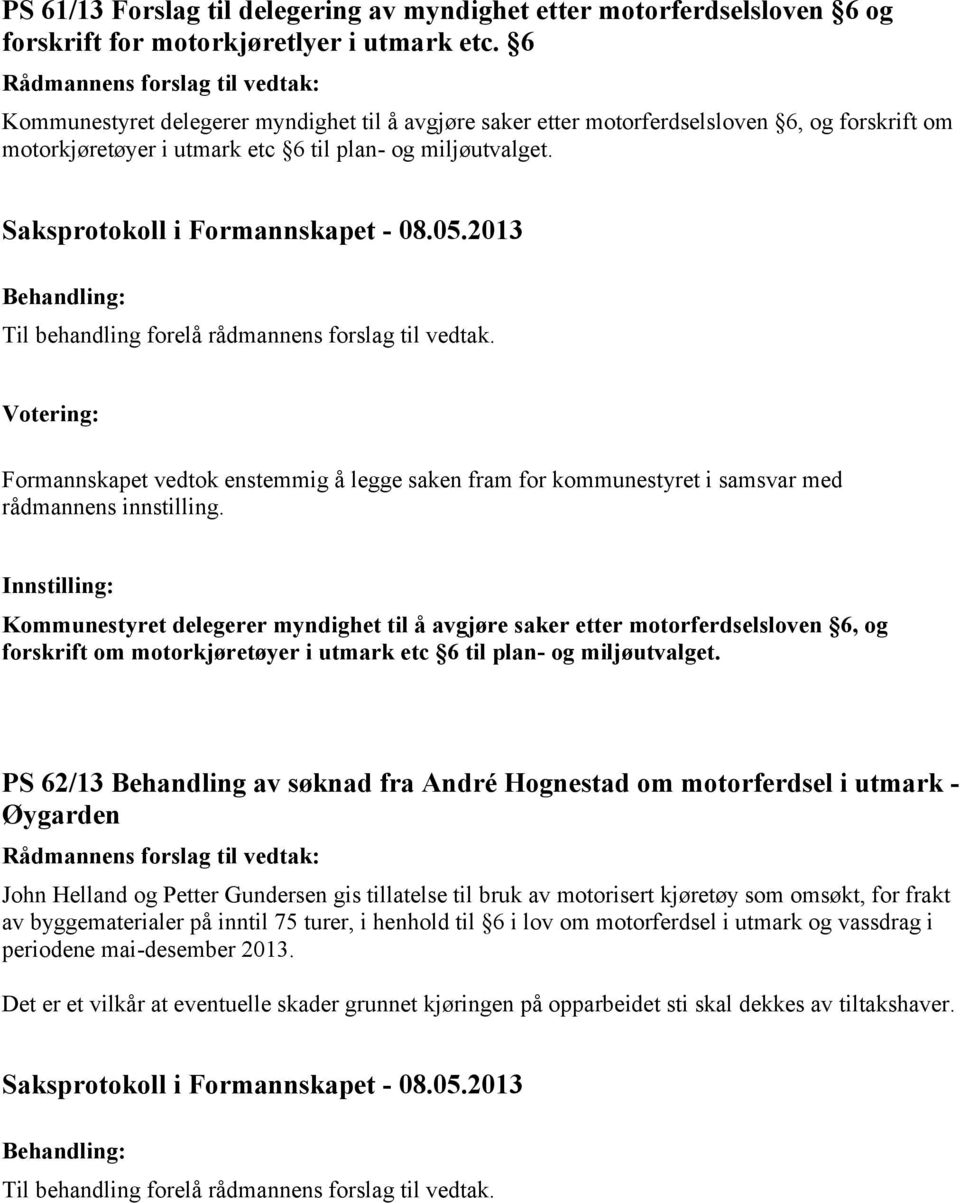 Formannskapet vedtok enstemmig å legge saken fram for kommunestyret i samsvar med rådmannens innstilling.