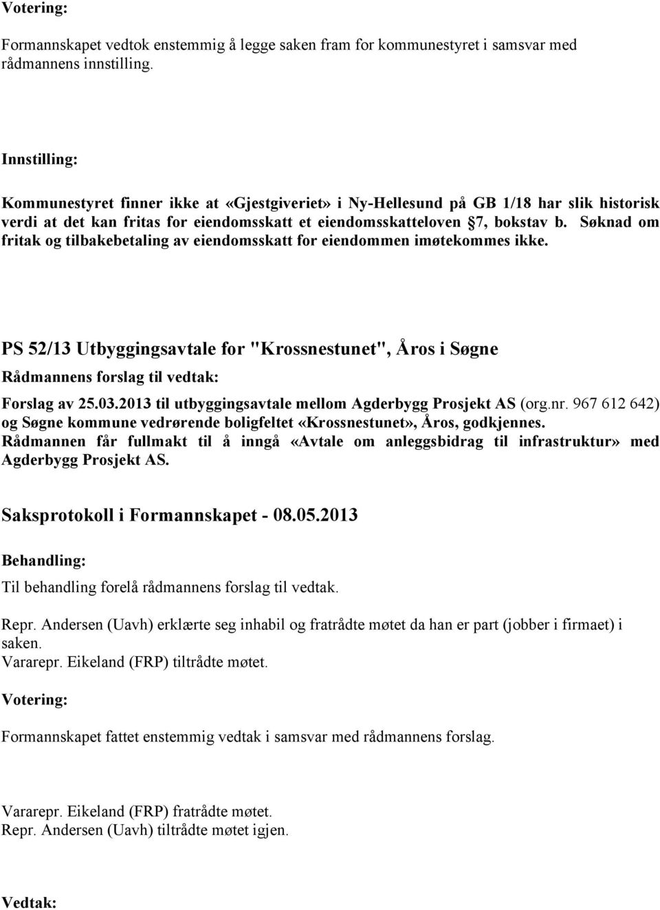 Søknad om fritak og tilbakebetaling av eiendomsskatt for eiendommen imøtekommes ikke. PS 52/13 Utbyggingsavtale for "Krossnestunet", Åros i Søgne Forslag av 25.03.