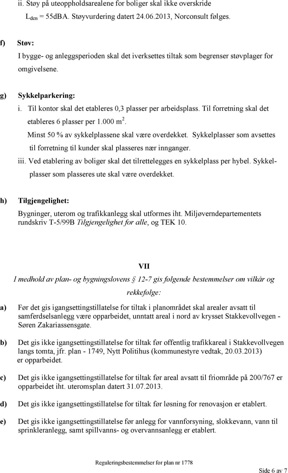 Til forretning skal det etableres 6 plasser per 1.000 m 2. Minst 50 % av sykkelplassene skal være overdekket. Sykkelplasser som avsettes til forretning til kunder skal plasseres nær innganger. iii.