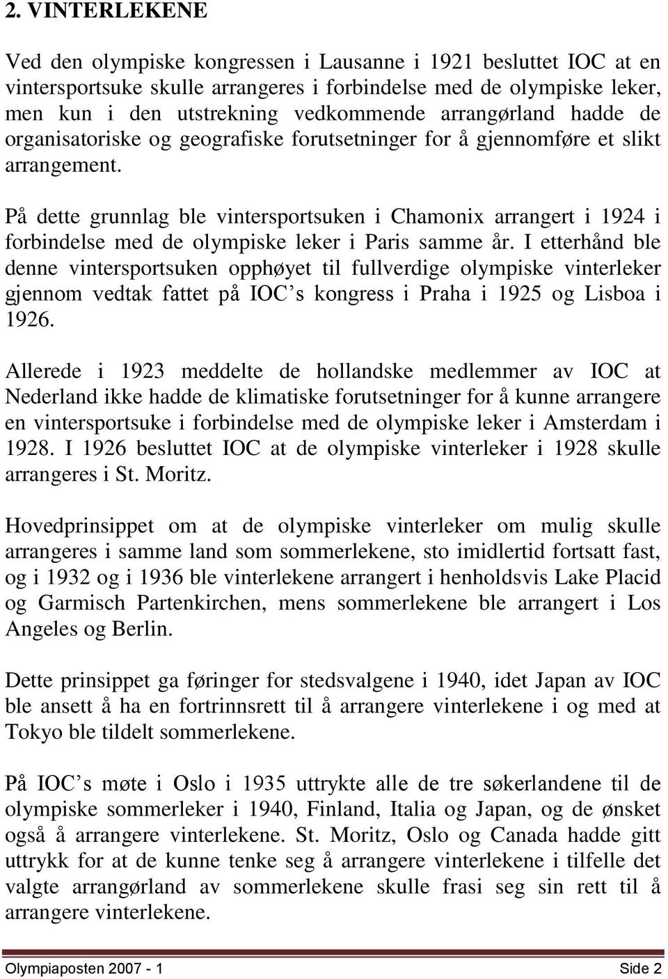 På dette grunnlag ble vintersportsuken i Chamonix arrangert i 1924 i forbindelse med de olympiske leker i Paris samme år.