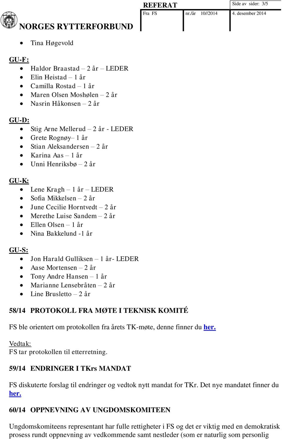 Bakkelund -1 år GU-S: Jon Harald Gulliksen 1 år- LEDER Aase Mortensen 2 år Tony Andre Hansen 1 år Marianne Lensebråten 2 år Line Brusletto 2 år 58/14 PROTOKOLL FRA MØTE I TEKNISK KOMITÉ FS ble