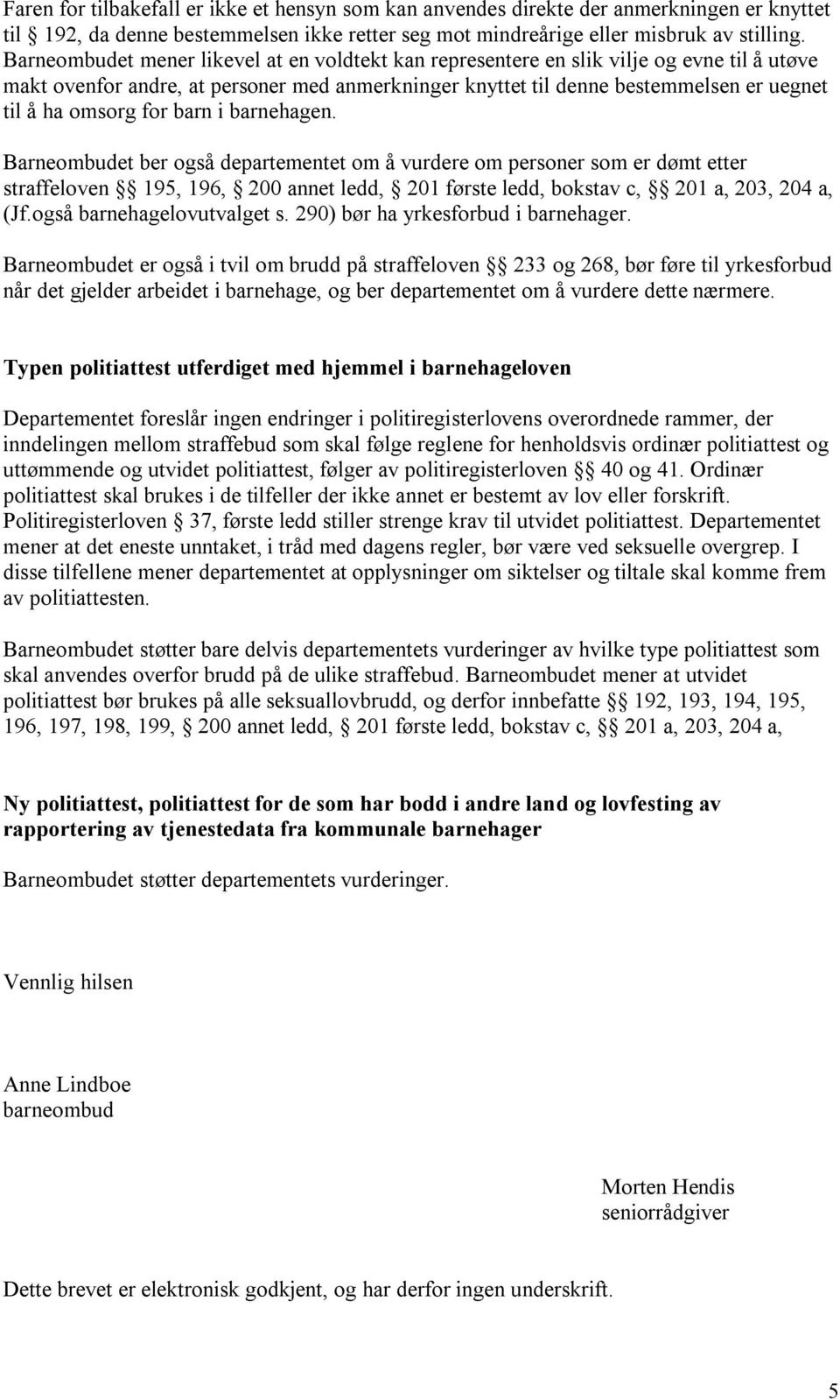 for barn i barnehagen. Barneombudet ber også departementet om å vurdere om personer som er dømt etter straffeloven 195, 196, 200 annet ledd, 201 første ledd, bokstav c, 201 a, 203, 204 a, (Jf.