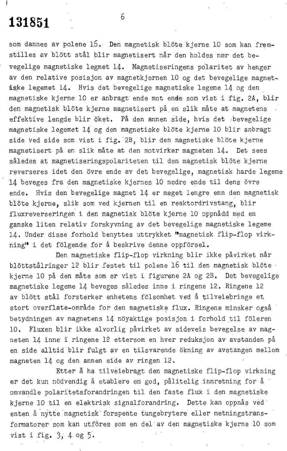 Hvis det bevegelige magnetiske legeme 14 og den magnetiske kjerne 10 er anbragt ende mot ende som vist i fig.