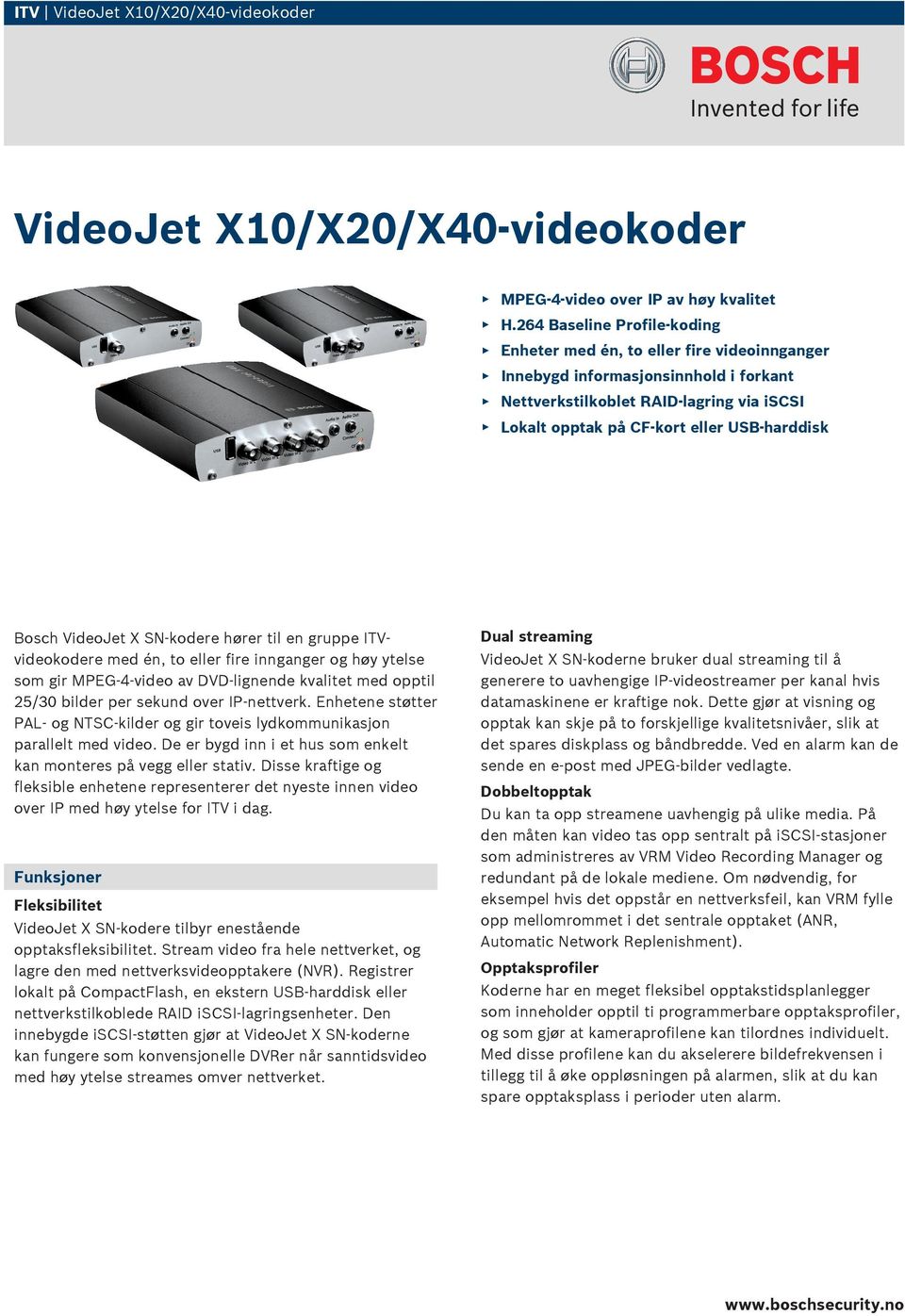 Bosch VideoJet X SN-kodere hører til en gruppe ITVvideokodere med én, to eller fire innganger og høy ytelse som gir MPEG-4-video av DVD-lignende kvalitet med opptil 25/30 bilder per sekund over