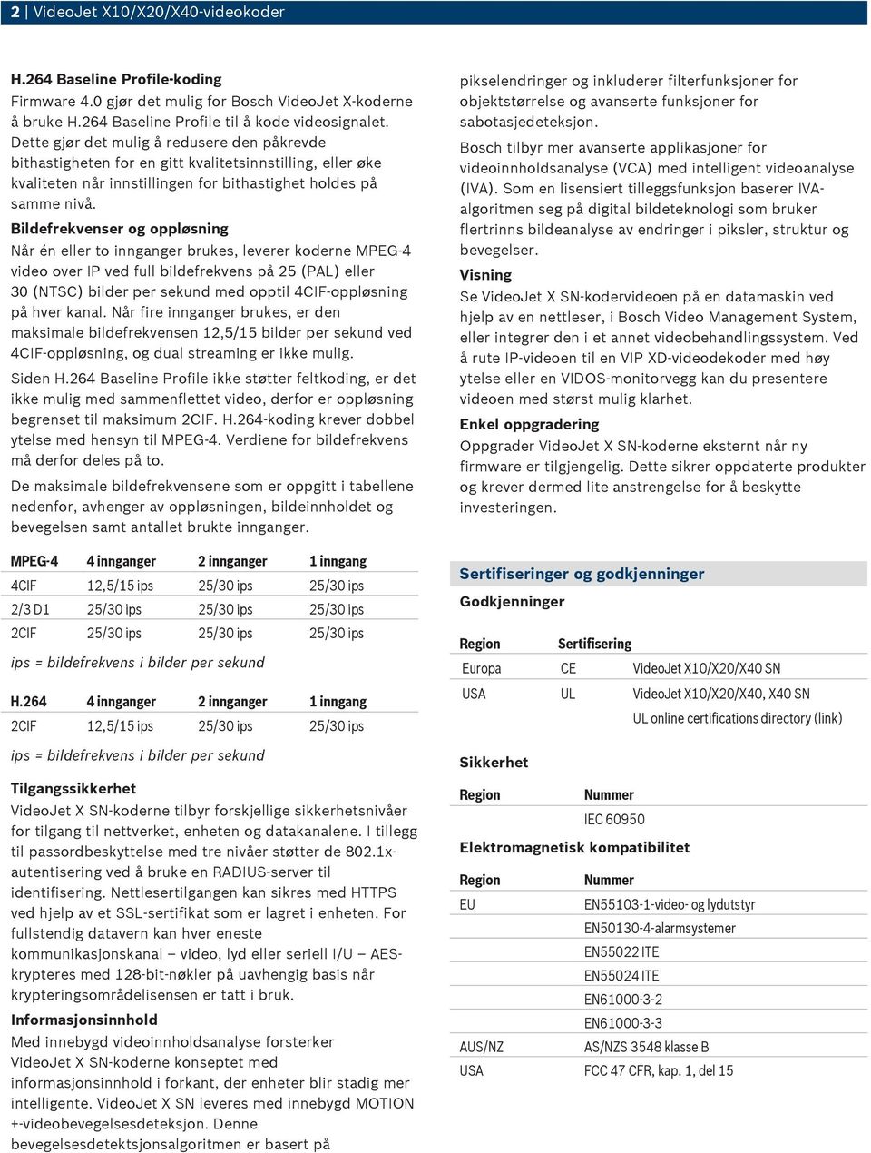 Bildefrekvenser og oppløsning Når én eller to innganger brukes, leverer koderne MPEG-4 video over IP ved full bildefrekvens på 25 (PAL) eller 30 (NTSC) bilder per sekund med opptil 4CIF-oppløsning på