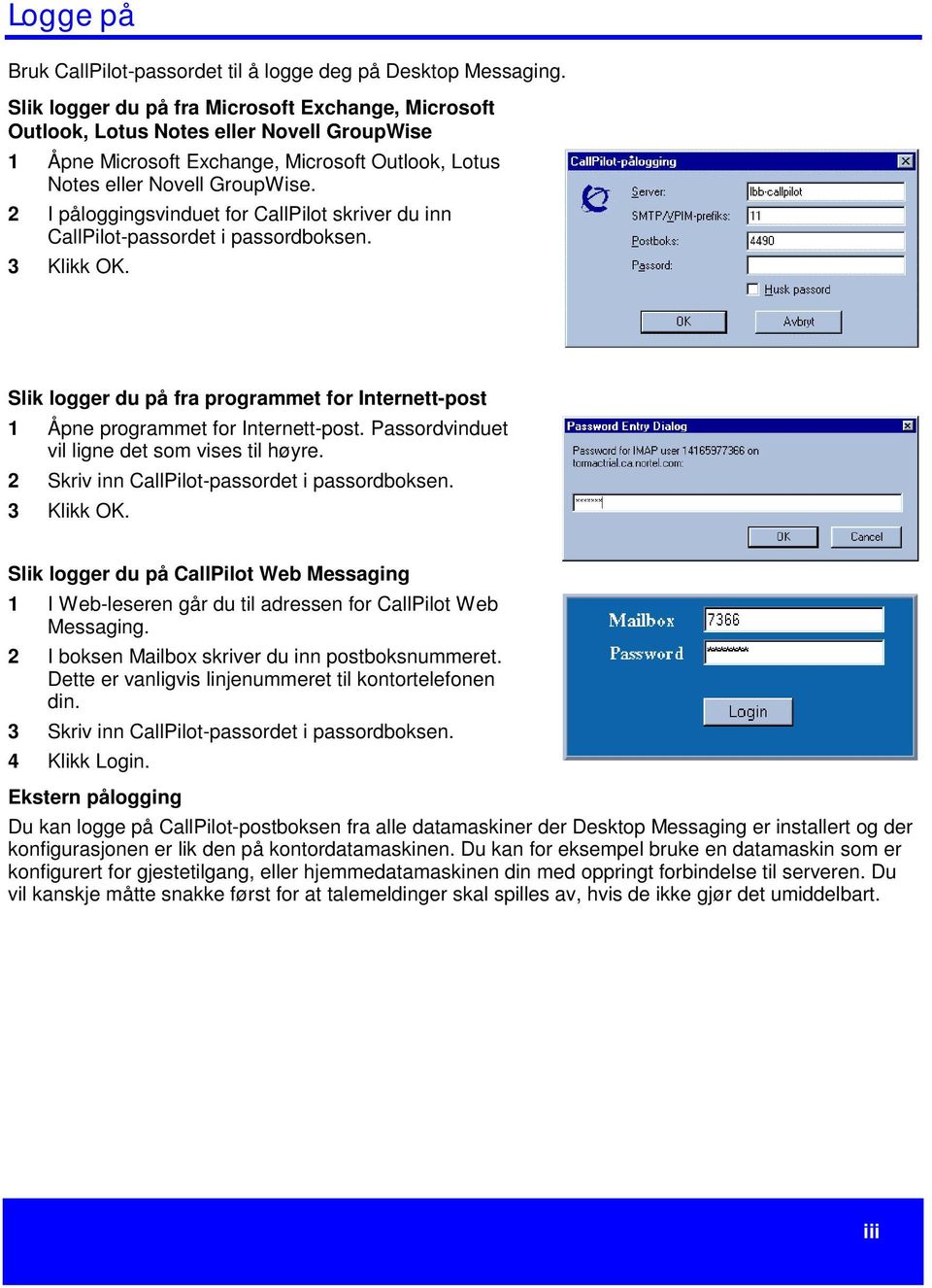 2 I påloggingsvinduet for CallPilot skriver du inn CallPilot-passordet i passordboksen. 3 Klikk OK. Slik logger du på fra programmet for Internett-post 1 Åpne programmet for Internett-post.