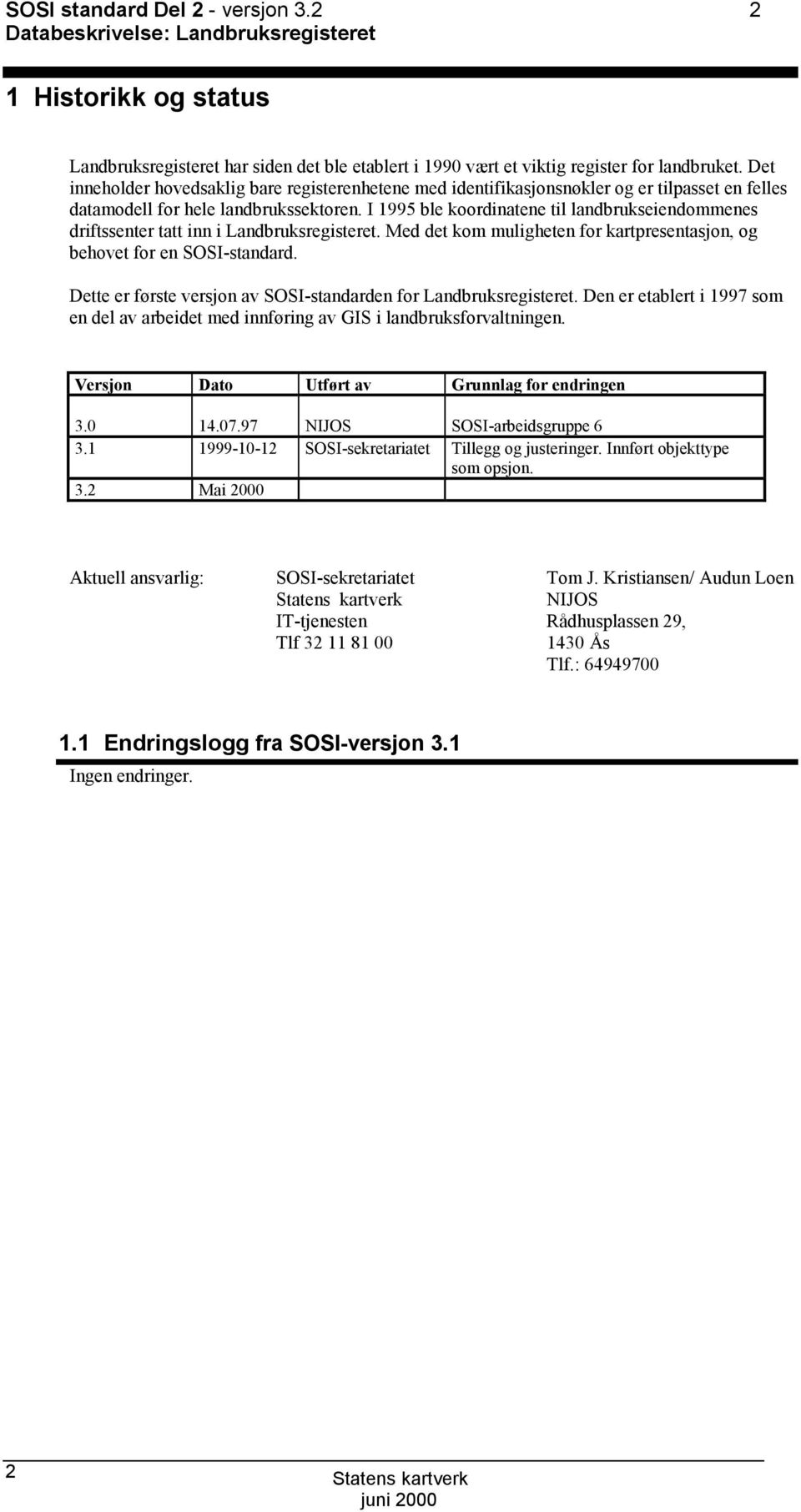 I 1995 ble koordinatene til landbrukseiendommenes driftssenter tatt inn i Landbruksregisteret. Med det kom muligheten for kartpresentasjon, og behovet for en I-standard.