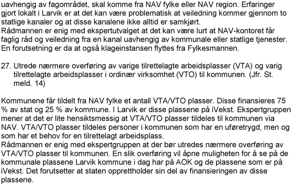 Rådmannen er enig med ekspertutvalget at det kan være lurt at NAV-kontoret får faglig råd og veiledning fra en kanal uavhengig av kommunale eller statlige tjenester.