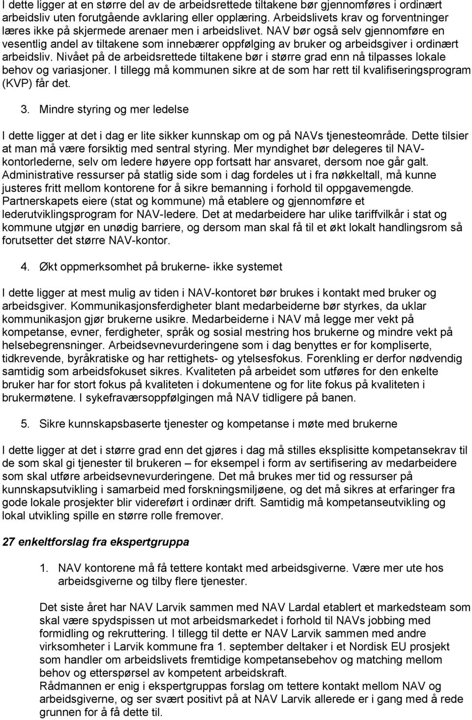 NAV bør også selv gjennomføre en vesentlig andel av tiltakene som innebærer oppfølging av bruker og arbeidsgiver i ordinært arbeidsliv.