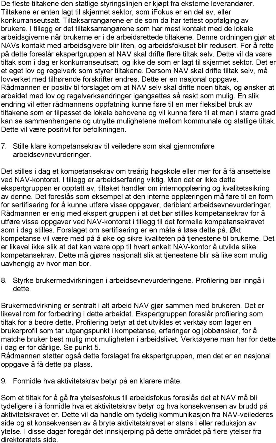 Denne ordningen gjør at NAVs kontakt med arbeidsgivere blir liten, og arbeidsfokuset blir redusert. For å rette på dette foreslår ekspertgruppen at NAV skal drifte flere tiltak selv.