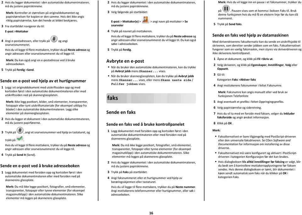 Hvis du vil legge til flere mottakere, trykker du på Neste adresse og angir adressen eller snarveisnummeret du vil legge til. Du kan også angi en e-postadresse ved å bruke adresseboken.