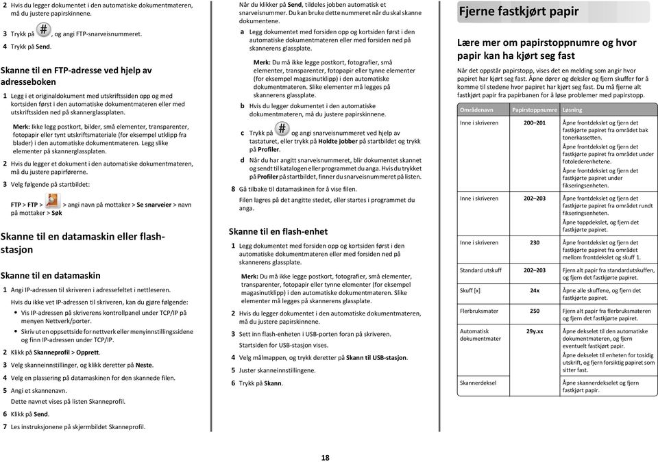 skannerglassplaten. Ikke legg postkort, bilder, små elementer, transparenter, fotopapir eller tynt utskriftsmateriale (for eksempel utklipp fra blader) i den automatiske dokumentmateren.