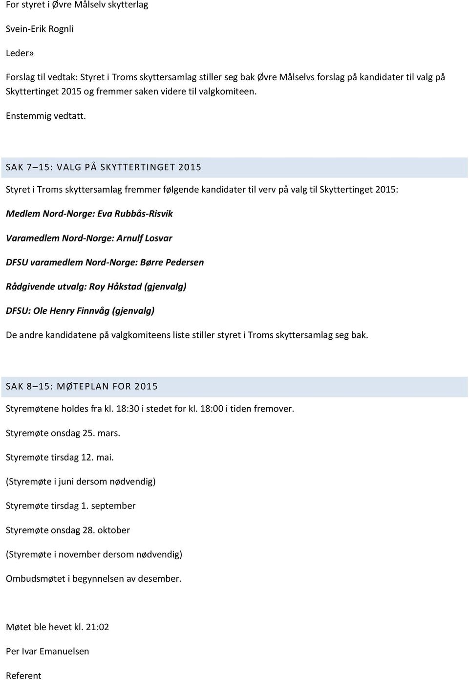 SAK 7 15: VALG PÅ SKYTTERTINGET 2015 Styret i Troms skyttersamlag fremmer følgende kandidater til verv på valg til Skyttertinget 2015: Medlem Nord-Norge: Eva Rubbås-Risvik Varamedlem Nord-Norge: