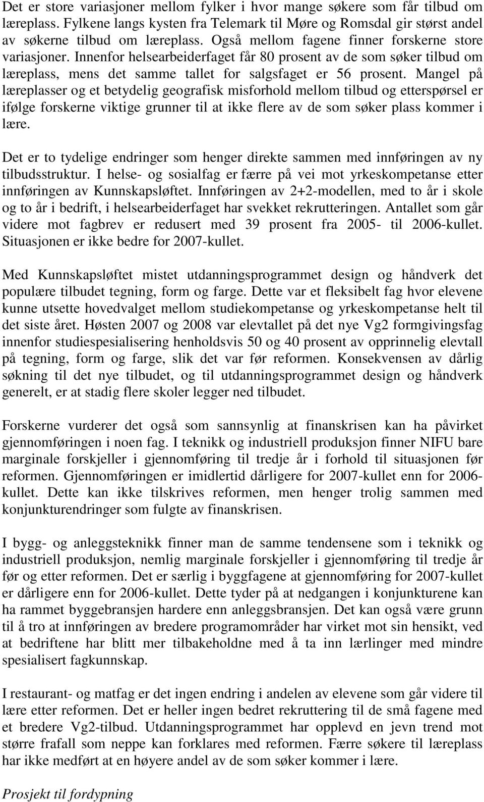 Mangel på læreplasser og et betydelig geografisk misforhold mellom tilbud og etterspørsel er ifølge forskerne viktige grunner til at ikke flere av de som søker plass kommer i lære.