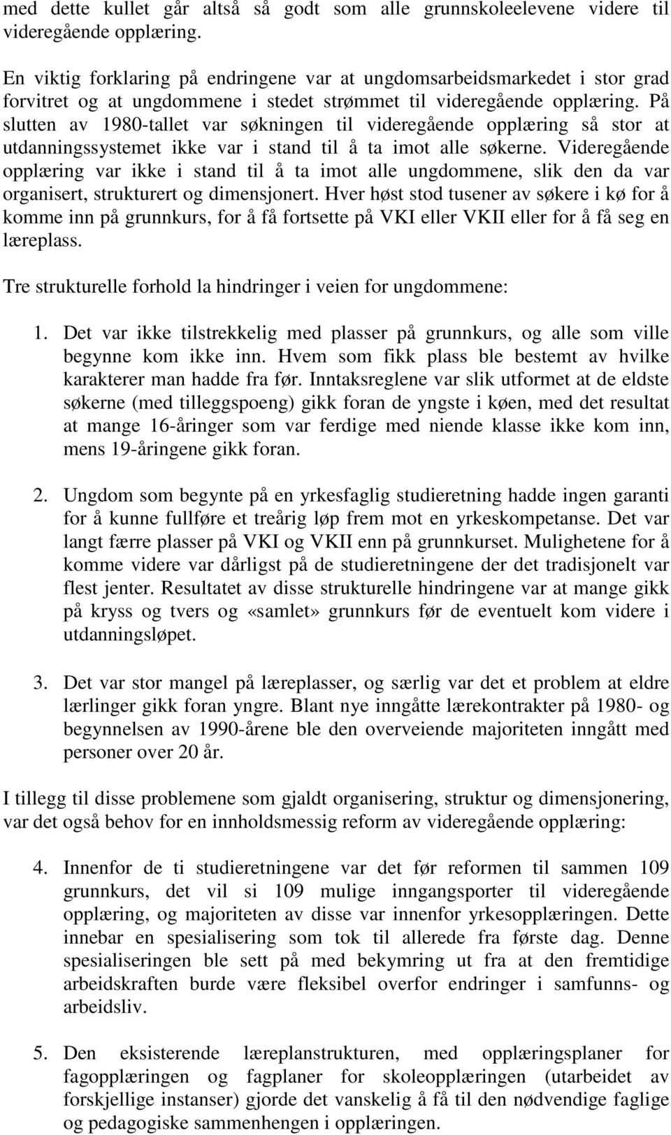 På slutten av 1980-tallet var søkningen til videregående opplæring så stor at utdanningssystemet ikke var i stand til å ta imot alle søkerne.