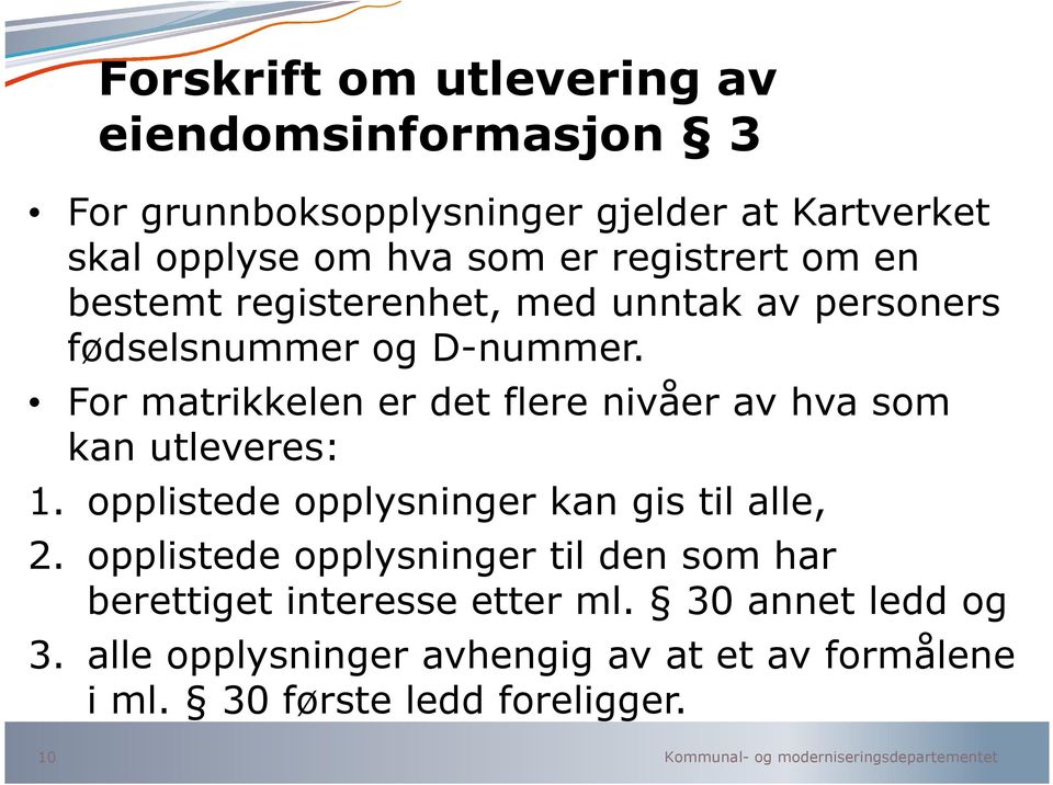 For matrikkelen er det flere nivåer av hva som kan utleveres: 1. opplistede opplysninger kan gis til alle, 2.