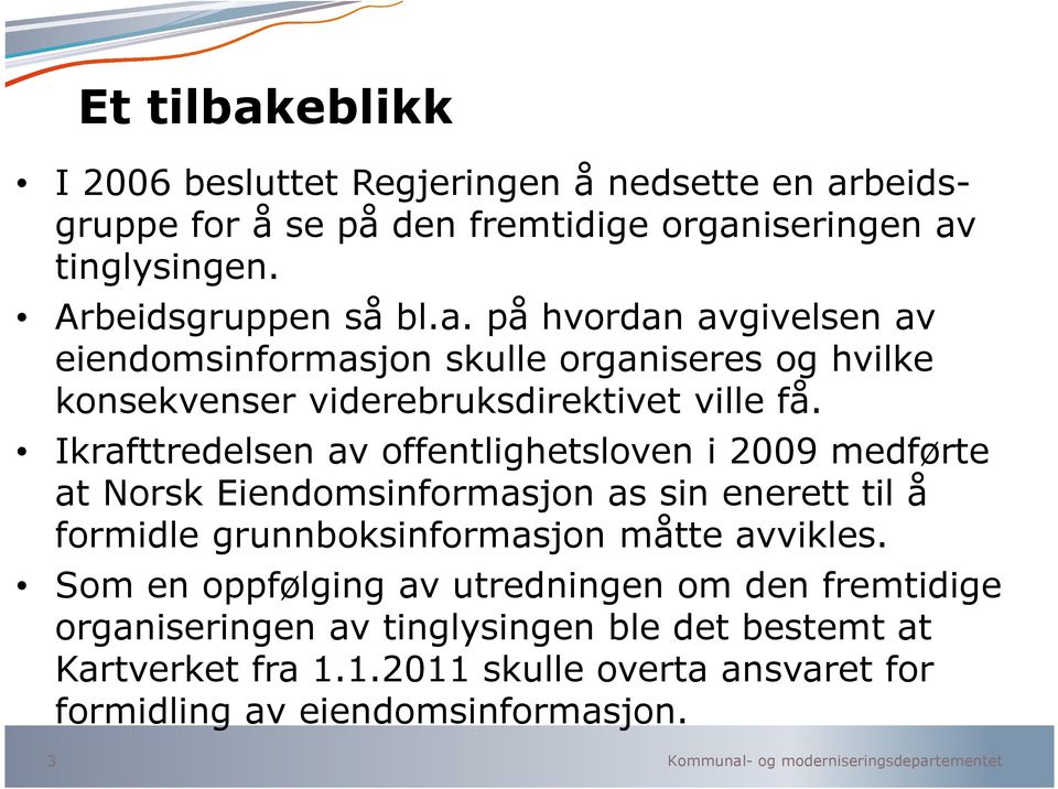 Ikrafttredelsen av offentlighetsloven i 2009 medførte at Norsk Eiendomsinformasjon as sin enerett til å formidle grunnboksinformasjon måtte avvikles.