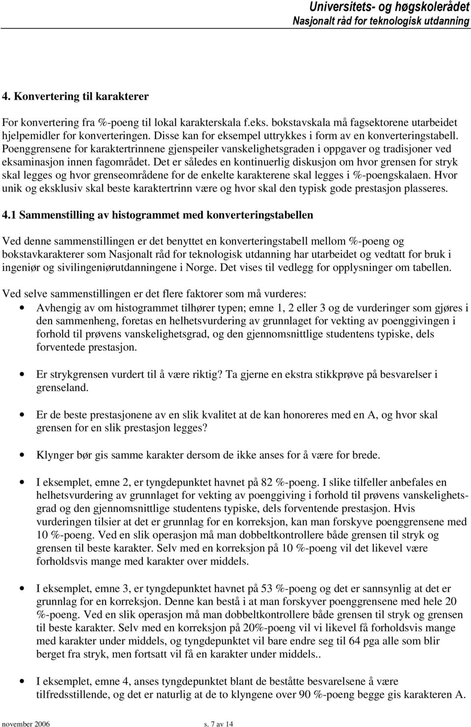 Det er således en kontinuerlig diskusjon om hvor grensen for stryk skal legges og hvor grenseområdene for de enkelte karakterene skal legges i %-poengskalaen.