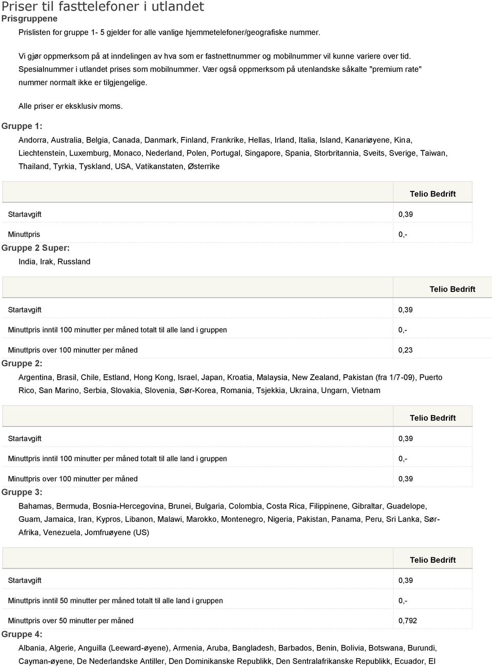 Vær også oppmerksom på utenlandske såkalte "premium rate" nummer normalt ikke er tilgjengelige. Alle priser er eksklusiv moms.