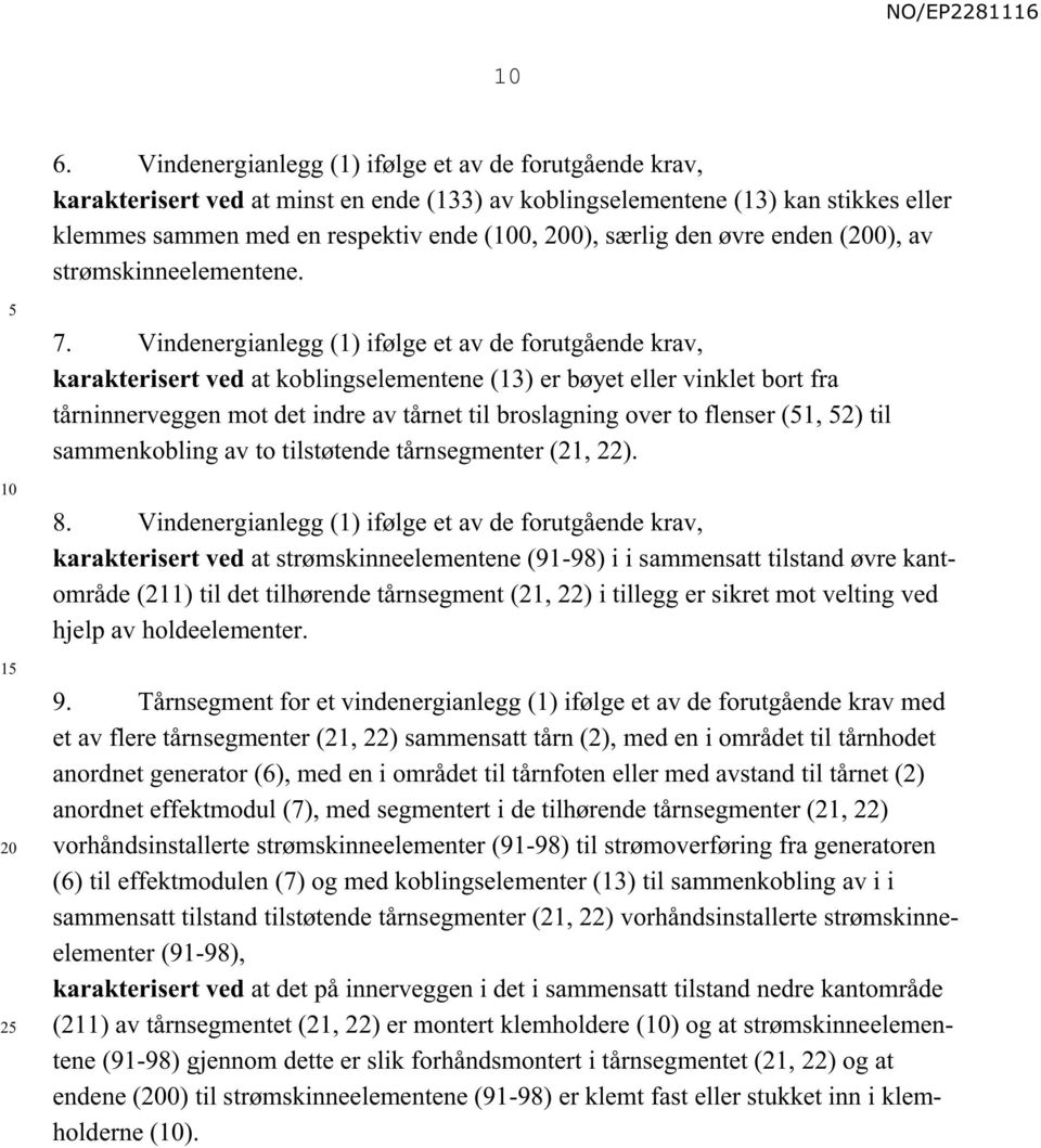 Vindenergianlegg (1) ifølge et av de forutgående krav, karakterisert ved at koblingselementene (13) er bøyet eller vinklet bort fra tårninnerveggen mot det indre av tårnet til broslagning over to